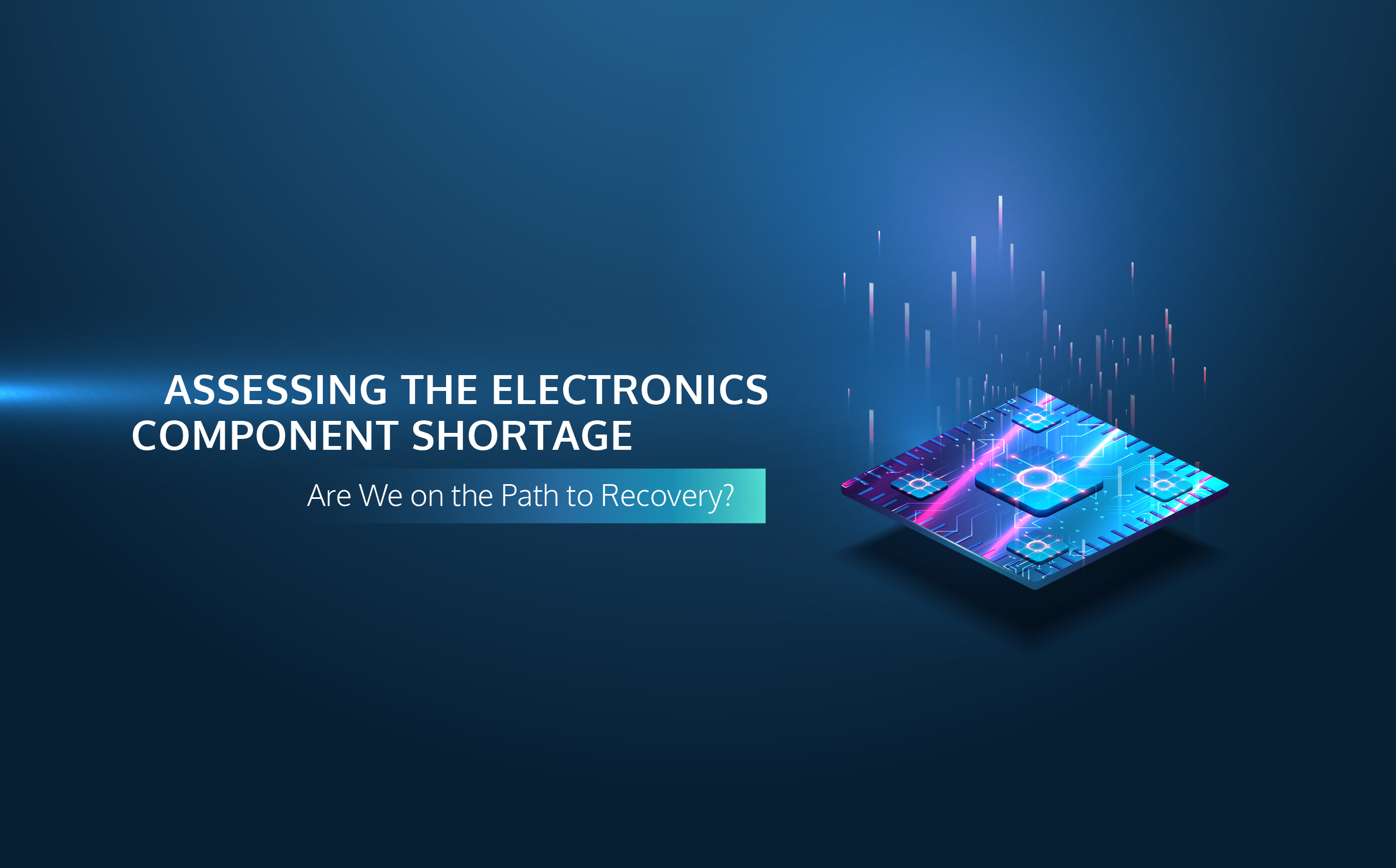 Assessing the Electronics Component Shortage Are We on the Path to